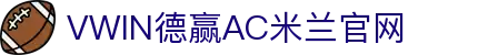 德赢·(VWIN)官方网站-AC米兰官方合作伙伴